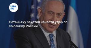 Нетаньяху захотел нанести удар по союзнику России